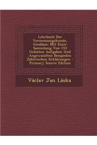 Lehrbuch Der Vermessungskunde, Geodasie: Mit Einer Sammlung Von 153 Gelosten Aufgaben Und Angewandten Beispielen Zahlreichen Erklarungen