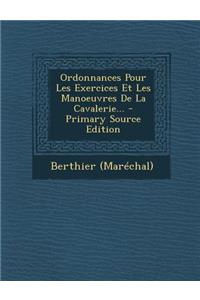 Ordonnances Pour Les Exercices Et Les Manoeuvres de La Cavalerie...
