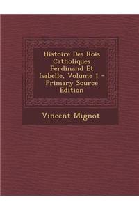 Histoire Des Rois Catholiques Ferdinand Et Isabelle, Volume 1