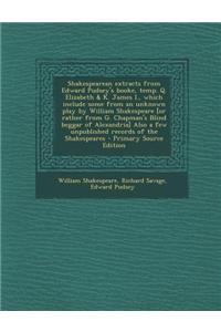 Shakespearean Extracts from Edward Pudsey's Booke, Temp. Q. Elizabeth & K. James I., Which Include Some from an Unknown Play by William Shakespeare [O