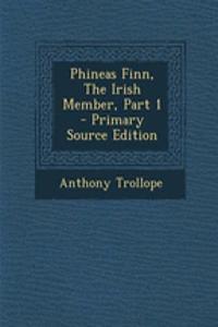 Phineas Finn, the Irish Member, Part 1 - Primary Source Edition