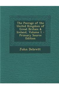 The Peerage of the United Kingdom of Great Britain & Ireland, Volume 1