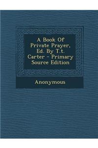 A Book of Private Prayer, Ed. by T.T. Carter