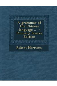 A Grammar of the Chinese Language .. - Primary Source Edition