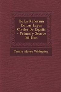 de La Reforma de Las Leyes Civiles de Espana - Primary Source Edition