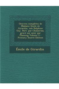 Oeuvres Completes de Madame Emile de Girardin, Nee Delphine Gay. Port. Par Chasseriau, Grave Sur Acier Par Flameng Volume 5