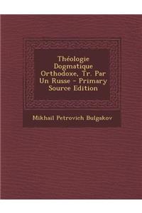 Theologie Dogmatique Orthodoxe, Tr. Par Un Russe - Primary Source Edition