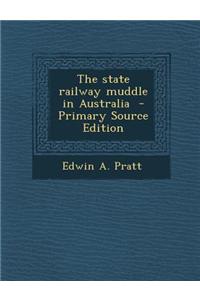 The State Railway Muddle in Australia - Primary Source Edition
