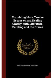 Crumbling Idols; Twelve Essays on art, Dealing Chiefly With Literature, Painting and the Drama