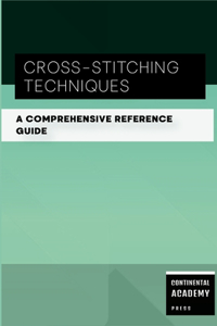 Cross-Stitching Techniques - A Comprehensive Reference Guide