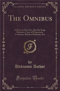 The Omnibus: A Farce in One Act; Also the Stage Business, Casts of Characters, Costumes, Relative Positions, Etc (Classic Reprint)