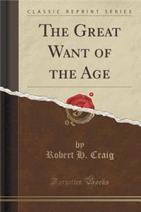 The Great Want of the Age (Classic Reprint)