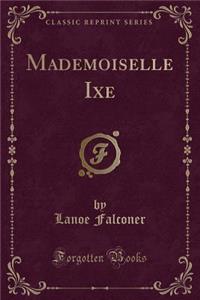 Mademoiselle Ixe (Classic Reprint)