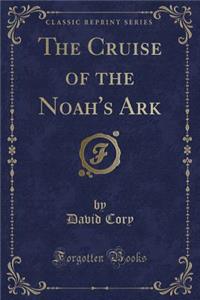 The Cruise of the Noah's Ark (Classic Reprint)