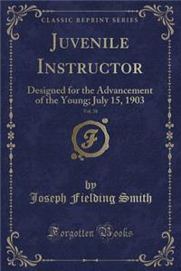 Juvenile Instructor, Vol. 38: Designed for the Advancement of the Young; July 15, 1903 (Classic Reprint): Designed for the Advancement of the Young; July 15, 1903 (Classic Reprint)