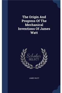 The Origin And Progress Of The Mechanical Inventions Of James Watt