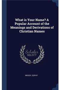 What is Your Name? A Popular Account of the Meanings and Derivations of Christian Names