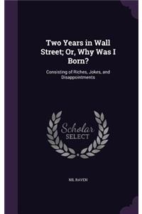 Two Years in Wall Street; Or, Why Was I Born?