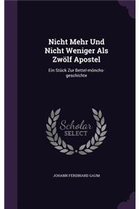 Nicht Mehr Und Nicht Weniger Als Zwölf Apostel: Ein Stück Zur Bettel-mönchs-geschichte