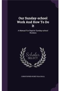 Our Sunday-school Work And How To Do It