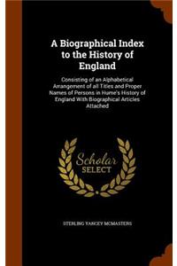 A Biographical Index to the History of England: Consisting of an Alphabetical Arrangement of all Titles and Proper Names of Persons in Hume's History of England With Biographical Articles Attached