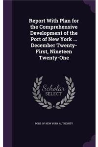 Report With Plan for the Comprehensive Development of the Port of New York ... December Twenty-First, Nineteen Twenty-One