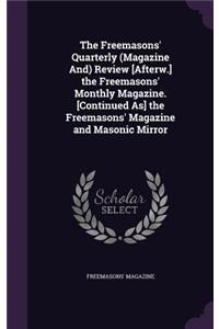 The Freemasons' Quarterly (Magazine And) Review [Afterw.] the Freemasons' Monthly Magazine. [Continued As] the Freemasons' Magazine and Masonic Mirror