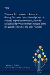 Time-Resolved Resonance Raman and Density Functional Theory Investigations of Selected Isopolyhalomethanes, Haloalkyl Radicals and Polyhalomethane/Halogen Atom Molecular Complexes and Their Reactions