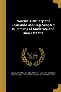 Practical Sanitary and Economic Cooking Adapted to Persons of Moderate and Small Means