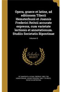 Opera, Graece Et Latine, Ad Editionem Tiberii Hemsterhusii Et Joannis Frederici Reitzii Accurate Expressa, Cum Varietate Lectionis Et Annotationum. Studiis Societatis Bipontinae; Volumen 8