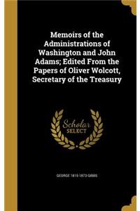 Memoirs of the Administrations of Washington and John Adams; Edited from the Papers of Oliver Wolcott, Secretary of the Treasury