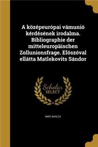 A középeurópai vámunió kérdésének irodalma. Bibliographie der mitteleuropäischen Zollunionsfrage. Elöszóval ellátta Matlekovits Sándor