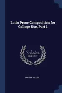 Latin Prose Composition for College Use, Part 1