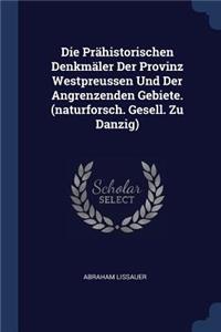 Die Prähistorischen Denkmäler Der Provinz Westpreussen Und Der Angrenzenden Gebiete. (naturforsch. Gesell. Zu Danzig)