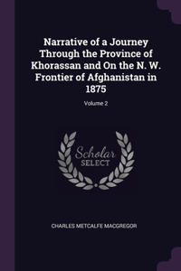Narrative of a Journey Through the Province of Khorassan and On the N. W. Frontier of Afghanistan in 1875; Volume 2