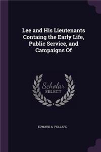 Lee and His Lieutenants Containg the Early Life, Public Service, and Campaigns Of