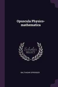 Opuscula Physico-mathematica