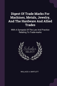 Digest Of Trade Marks For Machines, Metals, Jewelry, And The Hardware And Allied Trades