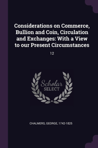 Considerations on Commerce, Bullion and Coin, Circulation and Exchanges