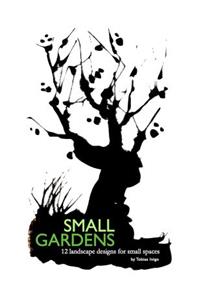 SMALL GARDENS 12 landscape designs for small spaces