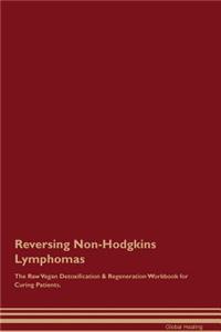 Reversing Non-Hodgkins Lymphomas The Raw Vegan Detoxification & Regeneration Workbook for Curing Patients