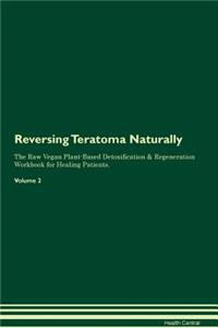 Reversing Teratoma: Naturally the Raw Vegan Plant-Based Detoxification & Regeneration Workbook for Healing Patients. Volume 2