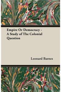 Empire Or Democracy - A Study of The Colonial Question