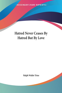 Hatred Never Ceases by Hatred But by Love