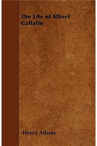 The Life of Albert Gallatin