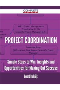 Project Coordination - Simple Steps to Win, Insights and Opportunities for Maxing Out Success