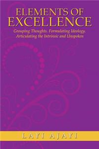 Elements of Excellence: Grouping Thoughts. Formulating Ideology. Articulating the Intrinsic and Unspoken