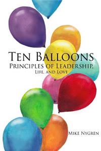 Ten Balloons: Principles of Leadership, Life and Love