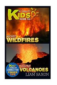 A Smart Kids Guide to Wicked Wildfires and Volatile Volcanoes