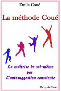 La méthode Coué: La maîtrise de soi-même par l'autosuggestion consciente